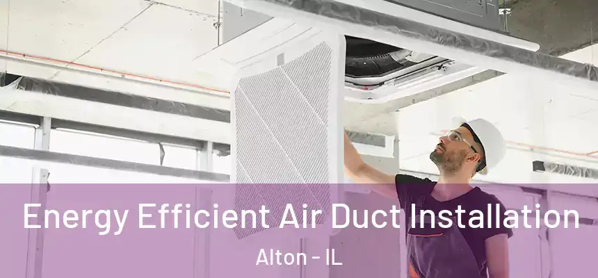  Energy Efficient Air Duct Installation Alton - IL