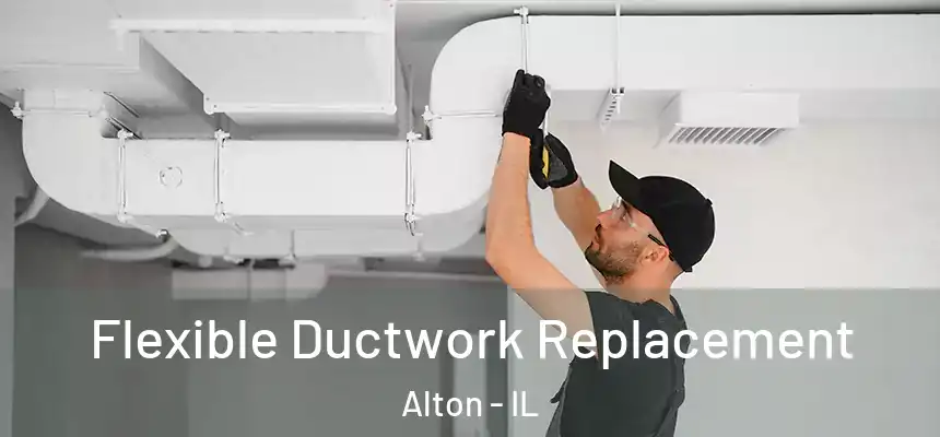  Flexible Ductwork Replacement Alton - IL